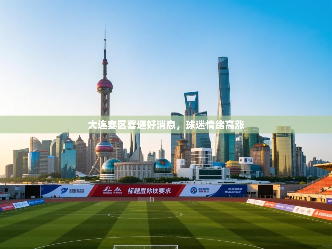 大连赛区喜迎好消息，球迷情绪高涨  第2张